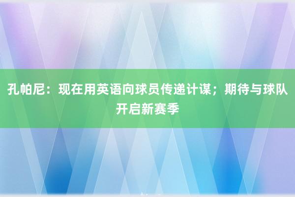 孔帕尼：现在用英语向球员传递计谋；期待与球队开启新赛季