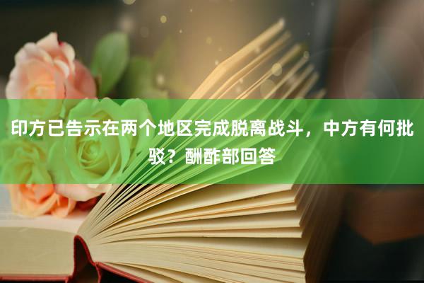 印方已告示在两个地区完成脱离战斗，中方有何批驳？酬酢部回答